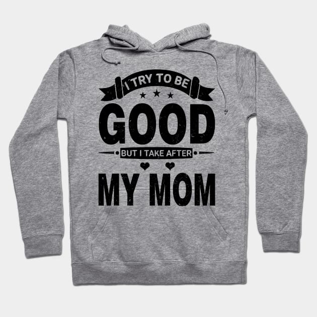 I Try To Be Good But I Take After My Mom Hoodie by ELITE STORE